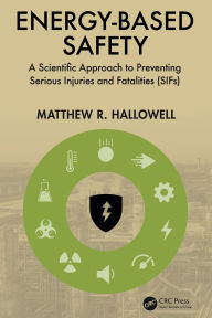 Title: Energy-Based Safety: A Scientific Approach to Preventing Serious Injuries and Fatalities (SIFs), Author: Matthew R. Hallowell