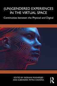 Title: (Un)Gendered Experiences in the Virtual Space: Continuities between the Physical and Digital, Author: Indrani Mukherjee