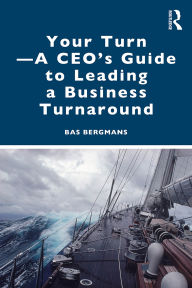 Title: Your Turn -A CEO's Guide to Leading a Business Turnaround, Author: Bas Bergmans