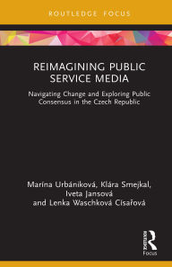 Title: Reimagining Public Service Media: Navigating Change and Exploring Public Consensus in the Czech Republic, Author: Marína Urbániková