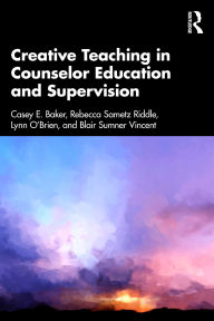 Title: Creative Teaching in Counselor Education and Supervision, Author: Casey E. Baker