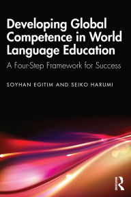 Title: Developing Global Competence in World Language Education: A Four-Step Framework for Success, Author: Soyhan Egitim