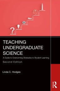 Title: Teaching Undergraduate Science: A Guide to Overcoming Obstacles to Student Learning, Author: Linda C. Hodges
