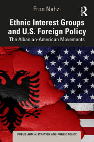 Title: Ethnic Interest Groups and U.S. Foreign Policy: The Albanian-American Movements, Author: Fron Nahzi