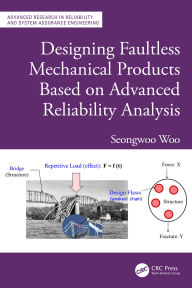 Title: Designing Faultless Mechanical Products Based on Advanced Reliability Analysis, Author: Seongwoo Woo