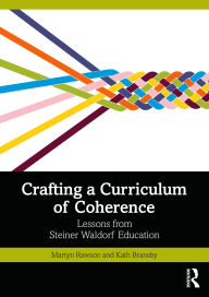 Title: Crafting a Curriculum of Coherence: Lessons from Steiner Waldorf Education, Author: Martyn Rawson