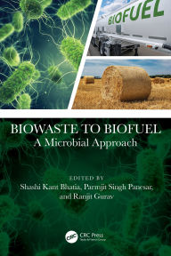 Title: Biowaste to Biofuel: A Microbial Approach, Author: Shashi Kant Bhatia