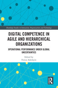 Title: Digital Competence in Agile and Hierarchical Organizations: Operational Performance Under Global Uncertainties, Author: Festus Adedoyin