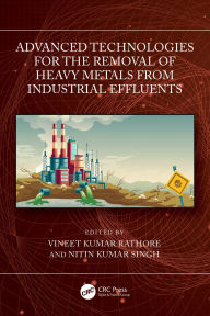 Title: Advanced Technologies for the Removal of Heavy Metals from Industrial Effluents, Author: Vineet Kumar Rathore