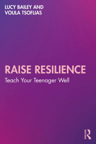 Title: Raise Resilience: Teach Your Teenager Well, Author: Lucy Bailey
