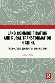 Title: Land Commodification and Rural Transformation in China: The Political Economy of Land Reform, Author: Renhao Yang