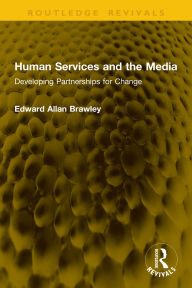 Title: Human Services and the Media: Developing Partnerships for Change, Author: Edward Allan Brawley