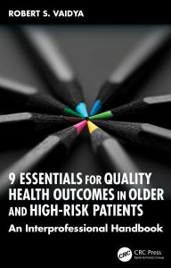 Title: 9 Essentials for Quality Health Outcomes in Older and High-Risk Patients: An Interprofessional Handbook, Author: Robert S. Vaidya