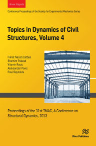 Title: Topics in Dynamics of Civil Structures, Volume 4: Proceedings of the 31st IMAC, A Conference on Structural Dynamics, 2013, Author: Fikret Necati Catbas