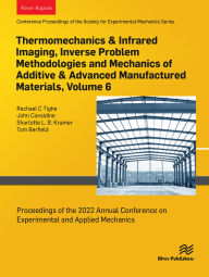 Title: Thermomechanics & Infrared Imaging, Inverse Problem Methodologies and Mechanics of Additive & Advanced Manufactured Materials, Volume 6: Proceedings of the 2022 Annual Conference on Experimental and Applied Mechanics, Author: Rachael C Tighe