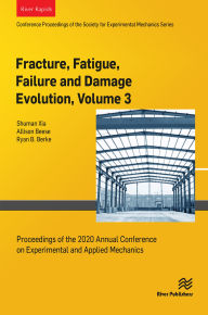 Title: Fracture, Fatigue, Failure and Damage Evolution , Volume 3: Proceedings of the 2020 Annual Conference on Experimental and Applied Mechanics, Author: Shuman Xia