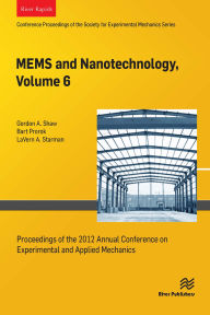Title: MEMS and Nanotechnology, Volume 6: Proceedings of the 2012 Annual Conference on Experimental and Applied Mechanics, Author: Gordon A. Shaw
