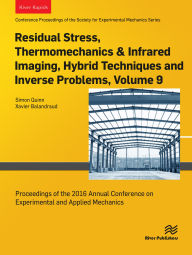 Title: Residual Stress, Thermomechanics & Infrared Imaging, Hybrid Techniques and Inverse Problems, Volume 9: Proceedings of the 2016 Annual Conference on Experimental and Applied Mechanics, Author: Simon Quinn