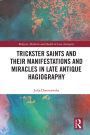 Trickster Saints and Their Manifestations and Miracles in Late Antique Hagiography