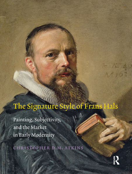 The Signature Style of Frans Hals: Painting, Subjectivity, and the Market in Early Modernity
