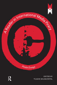 Title: A Reader on International Media Piracy: Pirate Essays, Author: Tilman Baumgärtel