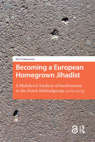 Title: Becoming a European Homegrown Jihadist: A Multilevel Analysis of Involvement in the Dutch Hofstadgroup, 2002-2005, Author: Bart Schuurman