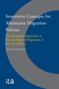 Title: Innovative Concepts for Alternative Migration Policies: Ten Innovative Approaches to the Challenges of Migration in the 21st Century, Author: Michael Jandl