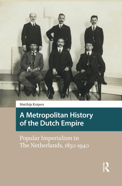 A Metropolitan History of the Dutch Empire: Popular Imperialism in The Netherlands, 1850-1940