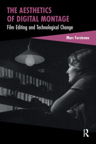 Title: The Aesthetics of Digital Montage: Film Editing and Technological Change, Author: Marc Furstenau