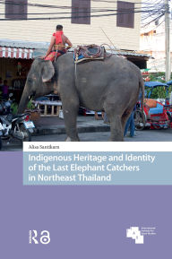 Title: Indigenous Heritage and Identity of the Last Elephant Catchers in Northeast Thailand, Author: Alisa Santikarn