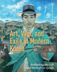 Title: Art, War, and Exile in Modern Korea: Rethinking the Life and Work of Lee Qoede, Author: Jinyoung Anna Jin