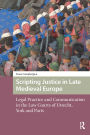 Scripting Justice in Late Medieval Europe: Legal Practice and Communication in the Law Courts of Utrecht, York and Paris