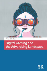 Title: Digital Gaming and the Advertising Landscape, Author: Teresa Hera
