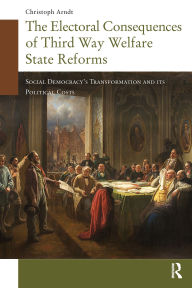 Title: The Electoral Consequences of Third Way Welfare State Reforms: Social Democracy's Transformation and its Political Costs, Author: Christoph Arndt