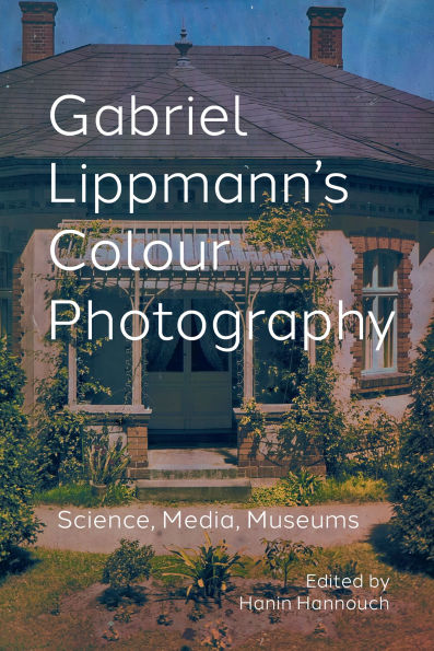 Gabriel Lippmann's Colour Photography: Science, Media, Museums