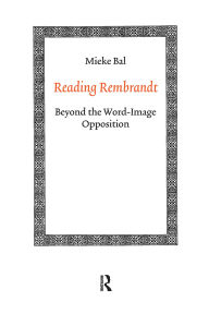 Title: Reading Rembrandt: Beyond the Word-Image Opposition, Author: Mieke Bal