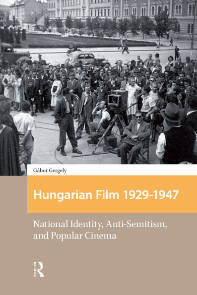 Hungarian Film, 1929-1947: National Identity, Anti-Semitism and Popular Cinema