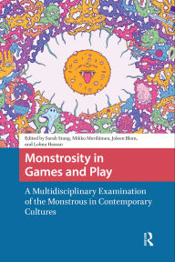 Title: Monstrosity in Games and Play: A Multidisciplinary Examination of the Monstrous in Contemporary Cultures, Author: Sarah Stang