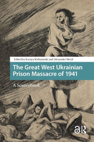 Title: The Great West Ukrainian Prison Massacre of 1941: A Sourcebook, Author: Alexander Motyl