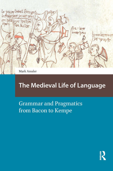 The Medieval Life of Language: Grammar and Pragmatics from Bacon to Kempe