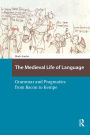The Medieval Life of Language: Grammar and Pragmatics from Bacon to Kempe