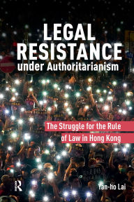 Title: Legal Resistance under Authoritarianism: The Struggle for the Rule of Law in Hong Kong, Author: Yan-ho Lai