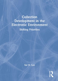 Title: Collection Development in the Electronic Environment: Shifting Priorities, Author: Sul H Lee