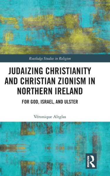 Judaizing Christianity and Christian Zionism Northern Ireland: For God, Israel, Ulster