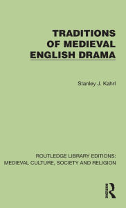 Title: Traditions of Medieval English Drama, Author: Stanley J. Kahrl