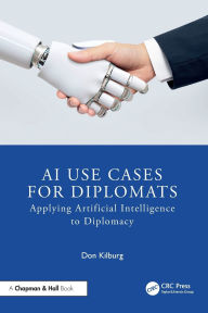 Free books public domain downloads AI Use Cases for Diplomats: Applying Artificial Intelligence to Diplomacy (English literature) 9781041008354  by Donald Kilburg