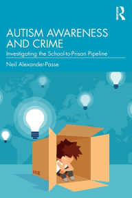 Title: Autism Awareness and Crime: Investigating the School-to-Prison Pipeline, Author: Neil Alexander-Passe