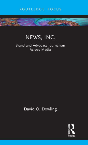 News, Inc.: Brand and Advocacy Journalism Across Media