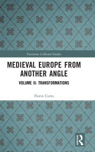 Title: Medieval Europe From Another Angle: Volume II: Transformations, Author: Florin Curta