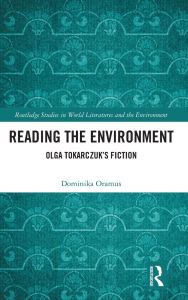 Title: Reading the Environment: Olga Tokarczuk's Fiction, Author: Dominika Oramus